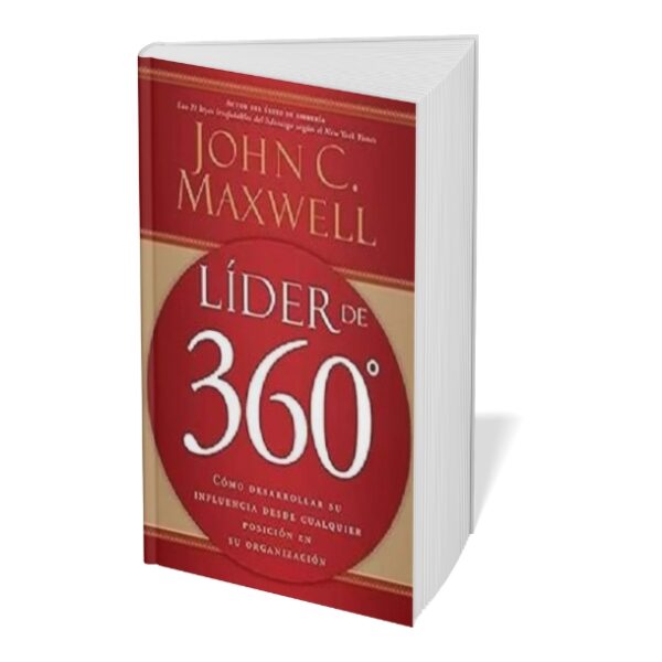 El Líder 360°: Cómo Desarrollarse desde Cualquier Posición en su Organización - John C. Maxwell