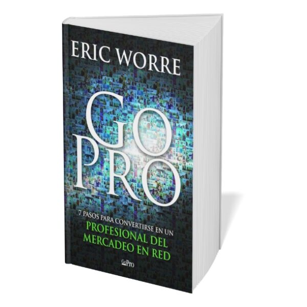 Go Pro: 7 Pasos para Convertirse en un Profesional del Mercadeo en Red - Eric Worre